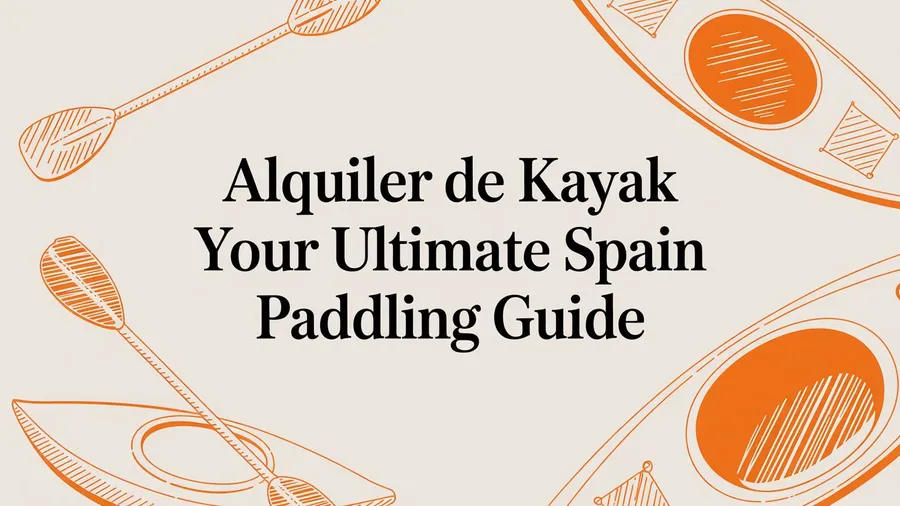 Imagen de Artículo de Blog: Alquiler De Kayak Your Ultimate Spain Paddling Guide